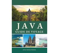 JAVA GUIDE DE VOYAGE 2026 - 2027: Volcans au lever du soleil, cités royales, temples sacrés et cours anciennes, voyagez à travers les pics fumants, ... vivantes et l'âme indomptée de l'Indonésie