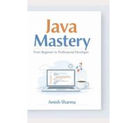 Java Mastery: From Beginner to Professional Developer: A Complete Step-by-Step Guide to Core Java, Object-Oriented Programming, Data Structures, Multithreading, and Real-World Projects