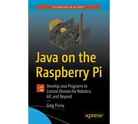 Java on the Raspberry Pi: Develop Java Programs to Control Devices for Robotics, IoT, and Beyond
