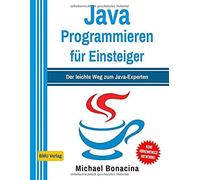 Java Programmieren Fuer Einsteiger: Der Leichte Weg Zum Java-Experten