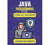 JAVA PROGRAMMING FOR ETHICAL HACKING: Advanced Tools to Secure Systems and Detect Vulnerabilities