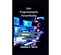 Java Programming for Virtual Reality: A beginners guide to Creating Interactive and Realistic VR Worlds with Java