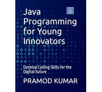 Java Programming for Young Innovators: Develop Coding Skills for the Digital Future