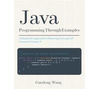 Java Programming through Examples: A Hands-on Approach to Mastering AP Computer Science A