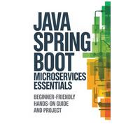 Java Spring Boot Microservices Essentials: Beginner-Friendly Hands-On Guide and Project