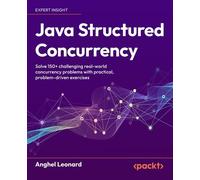 Java Structured Concurrency Solve 150+ challenging real-world concurrency problems with practical, problem-driven exercises - Anghel Leonard - Packt Publishing - ebook (ePub) - Livre