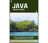 JAVA TRAVEL GUIDE: Discover the Best Sights, Local Highlights, Outdoor Thrills, and Smart Travel Tips