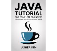 JAVA TUTORIAL FOR COMPLETE BEGINNERS: Learn to Program Using the Java Programming Language