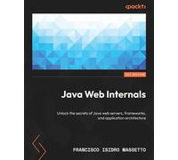 Java Web Internals Unlock the secrets of Java web servers, frameworks, and application architecture - Francisco Isidro Massetto - Packt Publishing - ebook (ePub) - Livre