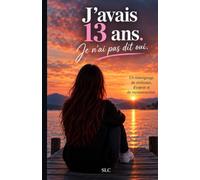 J'avais 13 ans. Je n'ai pas dit oui.: Un récit sur le viol, le consentement, le silence et la reconstruction.