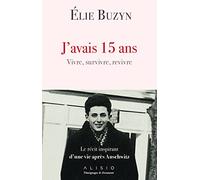 J'avais 15 ans: Vivre survivre revivre Le récit inspirant d'une vie après Auschwitz