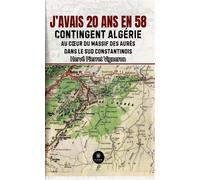 J'avais 20 ans en 58 Contingent Algérie: Au coeur du massif des Aurès dans le Sud constantinois - Hervé Pierret Vigneron - Le Lys Bleu - broché - Roman
