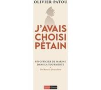 J'avais choisi Pétain - Un officier de Marine dans la tourmente Olivier Patou (Auteur)