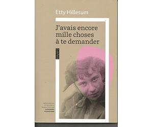 J'avais encore mille choses à te demander: L'univers intérieur d'Etty Hillesum