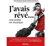 J'avais rêvé...: Une amitié en musique. Souvenirs en images des créateurs de la comédie musicale Les Misérables