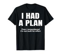 J'avais Un Plan. Ensuite, Je me suis souvenu Que Je ne suis T-Shirt