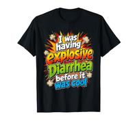 J'avais Une diarrhée Explosive Avant qu'il ne Soit Cool T-Shirt