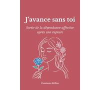 J'avance sans toi: Sortir de la dépendance affective après une rupture