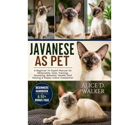 JAVANESE AS PET: A Beginner To Expert Manual On Personality, Care, Training, Grooming, Behavior, Health, And Raising A Happy Indoor Companion