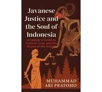 Javanese Justice And The Soul Of Indonesia: A Lawyer's Guide To Culture, Law, And The Hopes Of His Nation