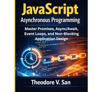 JavaScript Asynchronous Programming: Master Promises, Async/Await, Event Loops, and Non-Blocking Application Design