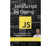 Javascript By Doing: Over 100 Hands-On Coding Challenges For Mastering Js (Power Up Your Coding Skills)