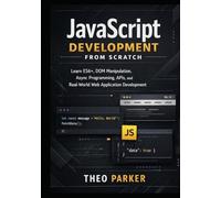 JavaScript Development from Scratch: Learn ES6+, DOM Manipulation, Async Programming, APIs, and Real-World Web Application Development