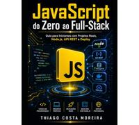 JavaScript do Zero ao Full-Stack: Guia para Iniciantes com Projetos Reais, Node.js, API REST e Deploy