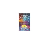 Javascript Dom Manipulation: Interactive Web Development With Javascript (Advanced Core Javascript Mastery Series)