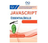 JavaScript Essential Skills: The Ultimate Guide for Beginners to Become JavaScript Experts