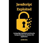 JavaScript Exploited: Cutting-Edge Exploitation and Security Testing Techniques for Modern Web Applications
