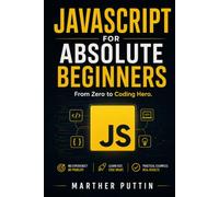 JAVASCRIPT FOR ABSOLUTE BEGINNERS: From Zero To Coding Hero