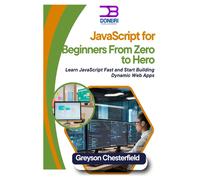 Javascript For Beginners: From Zero To Hero: Learn Javascript Fast And Start Building Dynamic Web Apps