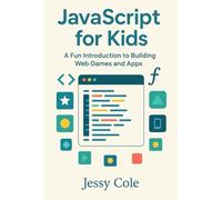 JavaScript for Kids: A Fun Introduction to Building Web Games and Apps