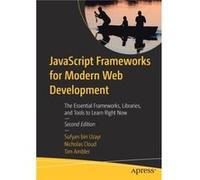 JavaScript Frameworks for Modern Web Development The Essential Frameworks Libraries and Tools to Learn Right Now by Sufyan bin UzayrNicholas CloudTim Amb Sufyan bin UzayrNicholas CloudTim Ambler (Aute