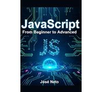 JavaScript: From Beginner to Advanced: A Complete Guide to Modern JavaScript Programming