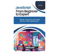 Javascript From Beginner To Expert: Master Javascript And Create Dynamic Web Applications