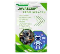 JavaScript from Scratch: The Ultimate Beginner's Guide to Learning Modern JavaScript (ES6+) Through Real-World Projects