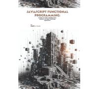 JavaScript Functional Programming: A Hands-on Guide to Building Clean, Resilient, and High-Performing Applications