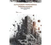 JavaScript Functional Programming: A Hands-on Guide to Building Clean, Resilient, and High-Performing Applications