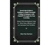 JavaScript & jQuery Beginner's Guide: Essential Coding Techniques with ChatGPT Prompts for Fast Learning: Master Web Development Using AI - Write Clean, Efficient Code and Automate Your Workflow