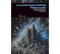JavaScript Object-oriented Programming: A Comprehensive Guide to Write Cleaner, More Reusable, and Structured Code