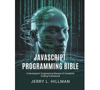 JavaScript Programming Bible: A Developer’s Engineering Manual of Complete Coding Framework