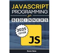 JavaScript Programming for Beginners: Learn to Code with the Web’s Most Popular Language Through Hands-On Projects, Real-World Skills, and a Step-by-Step Beginner’s Guide