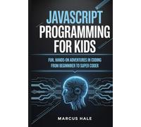 JavaScript Programming for Kids: Fun, Hands-On Adventures in Coding from Beginner to Super Coder