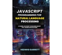 Javascript Programming For Natural Language Processing: A Hands-On Guide To Building Smart Text-Based Applications
