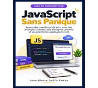 JavaScript Sans Panique: Apprendre JavaScript de zéro avec des analogies simples, des exemples concrets et ses premières applications web