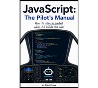 JavaScript: The Pilot’s Manual: How to stay in control when AI builds the web