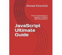 JavaScript Ultimate Guide: From Fundamentals to Mastery in Modern Web Development