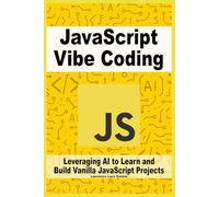 JavaScript Vibe Coding: Leveraging AI to Learn and Build Vanilla JavaScript Projects